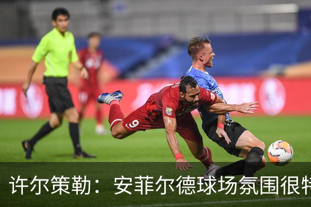 许尔策勒：安菲尔德球场氛围很特殊，我们要带着取胜目标前往客场